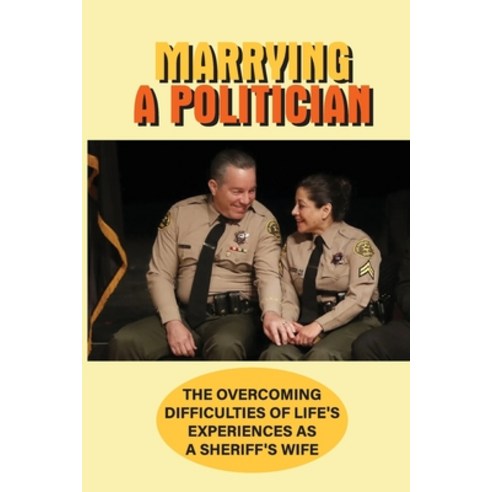 (영문도서) Marrying A Politician: The Overcoming Difficulties Of Life''S Experiences As A Sheriff''s Wife:... Paperback, Independently Published, English, 9798525154544