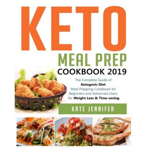 Keto Meal Prep Cookbook 2019: The Complete Guide of Ketogenic Diet Meal Prepping Cookbook for Beginn... Paperback, Independently Published