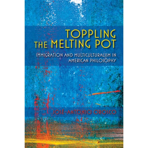 (영문도서) Toppling the Melting Pot: Immigration and Multiculturalism in American Pragmatism Hardcover, Indiana University Press, English, 9780253022745