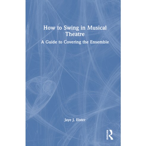 (영문도서) How to Swing in Musical Theatre: A Guide to Covering the Ensemble Hardcover, Routledge, English, 9781032183909