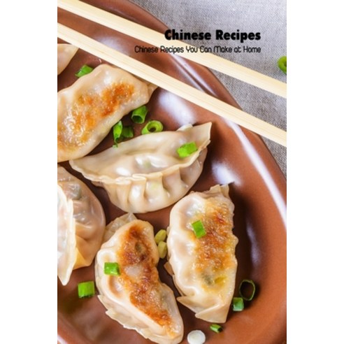 (영문도서) Chinese Recipes: Chinese Recipes You Can Make at Home: Chinese Cookbook Paperback, Independently Published, English, 9798501779495