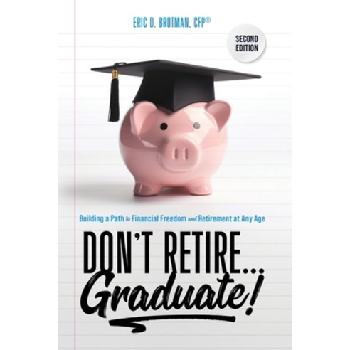 (영문도서) Don''t Retire... Graduate!: Building a Path to Financial Freedom and Retirement at Any Age Paperback, Brotman Media Group, LLC, English, 9781734970135