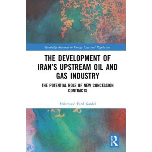 The Development of Iran''s Upstream Oil and Gas Industry: The Potential Role of New Concession Contracts Hardcover, Routledge