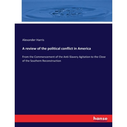 (영문도서) A review of the political conflict in America: From the Commencement of the Anti-Slavery Agit... Paperback, Hansebooks, English, 9783744731188