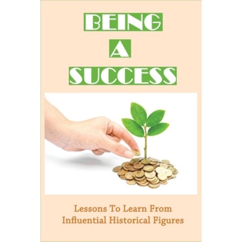(영문도서) Being A Success: Lessons To Learn From Influential Historical Figures: Why It''S Important To ... Paperback, Independently Published, English, 9798534295290