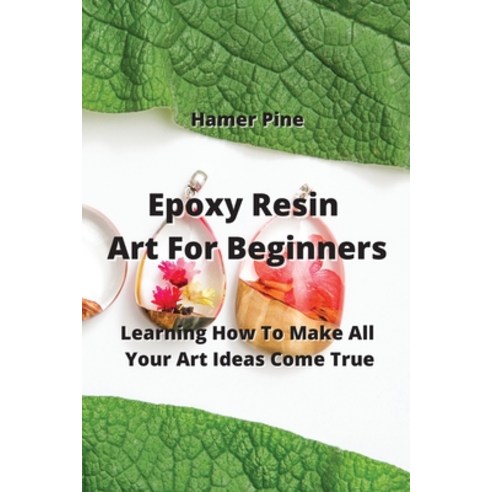 (영문도서) Epoxy Resin Art For Beginners: Learning How To Make All Your Art Ideas Come True Paperback, Hamer Pine, English, 9789964677039