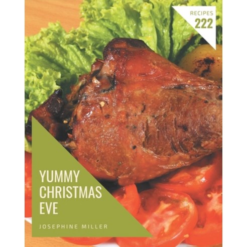 222 Yummy Christmas Eve Recipes: The Yummy Christmas Eve Cookbook for All Things Sweet and Wonderful! Paperback, Independently Published