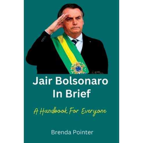 (영문도서) Jair Bolsonaro In Brief: A Handbook For Everyone Paperback, Independently Published, English, 9798355554606