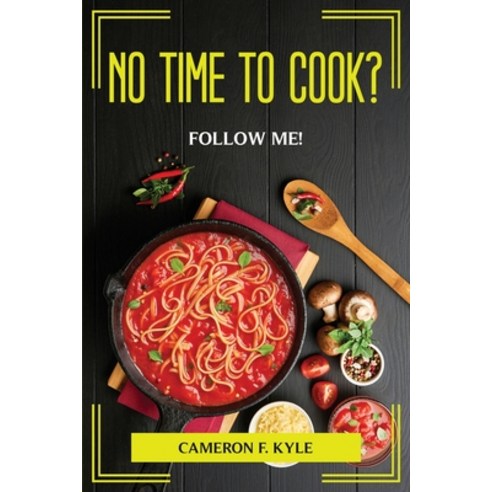 (영문도서) No Time to Cook? Follow Me! Paperback, Cameron F. Kyle, English, 9781804775400