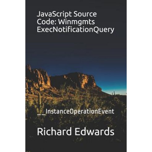 (영문도서) JavaScript Source Code: Winmgmts ExecNotificationQuery: __InstanceOperationEvent Paperback, Independently Published, English, 9781731011800
