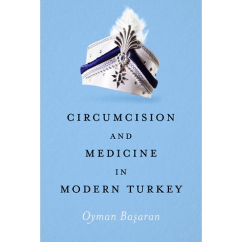 (영문도서) Circumcision and Medicine in Modern Turkey Hardcover, University of Texas Press, English, 9781477327029