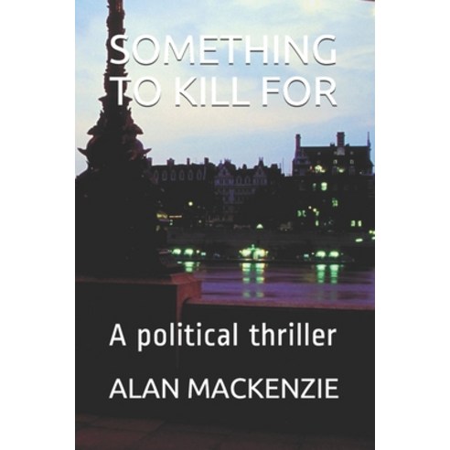 Something to Kill for: A political thriller Paperback, Independently Published, English, 9798713722326