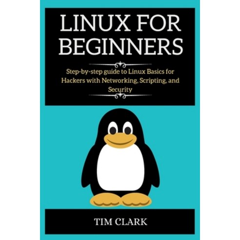 (영문도서) Linux For Beginners: Step-by-step guide to Linux Basics for Hackers with Networking Scriptin... Paperback, Mikcorp Ltd. ( Co-Director ), English, 9781802267174