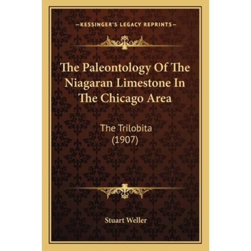 The Paleontology Of The Niagaran Limestone In The Chicago Area: The Trilobita (1907) Paperback, Kessinger Publishing