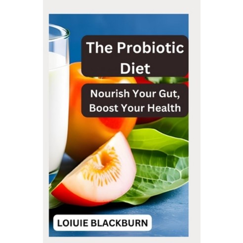 (영문도서) The Probiotic Diet: Nourish Your Gut Boost Your Health Paperback, Independently Published, English, 9798851604089