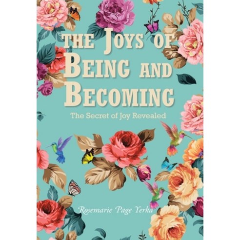 (영문도서) The Joys of Being and Becoming: The Secret of Joy Revealed Hardcover, Christian Faith Publishing, English, 9798893450149