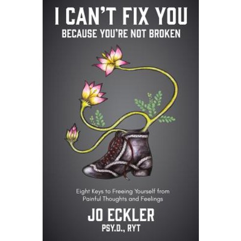 I Can''t Fix You-Because You''re Not Broken: The Eight Keys to Freeing Yourself from Painful Thoughts ... Paperback, Spiral Staircase Publishing, English, 9780692101650