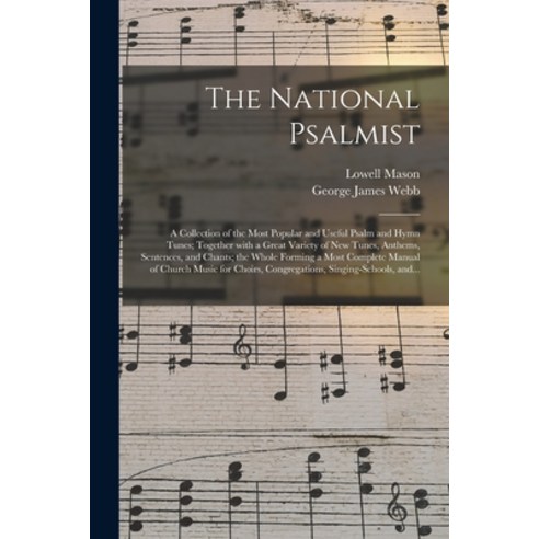 (영문도서) The National Psalmist: a Collection of the Most Popular and Useful Psalm and Hymn Tunes; Toge... Paperback, Legare Street Press, English, 9781014710987