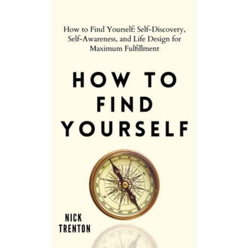 How to Find Yourself: Self-Discovery Self-Awareness and Life Design for Maximum Fulfillment Hardcover, Pkcs Media, Inc., English, 9781647432386