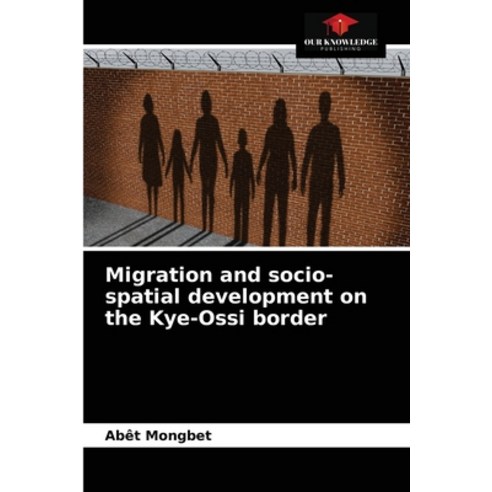 (영문도서) Migration and socio-spatial development on the Kye-Ossi border Paperback, Our Knowledge Publishing, English, 9786204067636