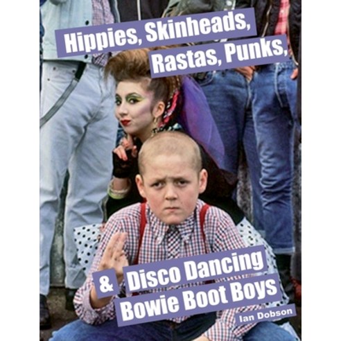 Hippies Skinheads Rastas Punks & Disco Dancing Bowie Boot Boys: Screening Youth Subcultures 1967-... Paperback, Flowmotion Press