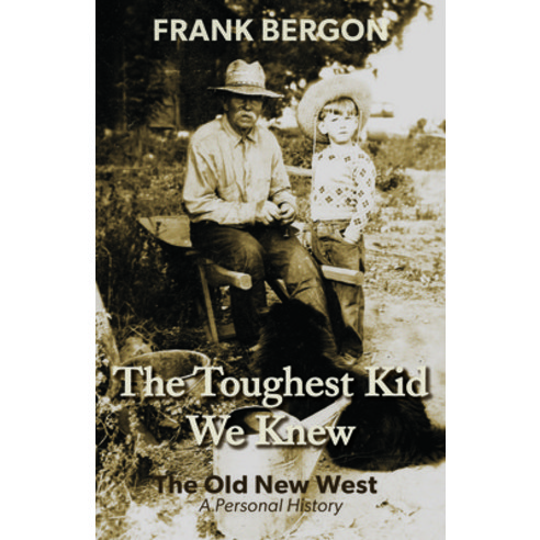 The Toughest Kid We Knew: The Old New West: A Personal History Hardcover, University of Nevada Press