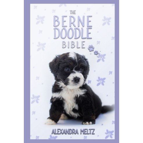 The Bernedoodle Bible: A Complete Guide to Bernedoodle for Learn Everything you Need to Know about F... Paperback, Independently Published, English, 9798649297882
