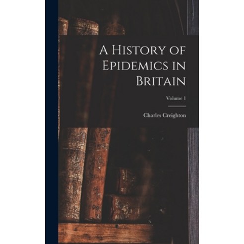 (영문도서) A History of Epidemics in Britain; Volume 1 Hardcover, Legare Street Press, English, 9781016570480