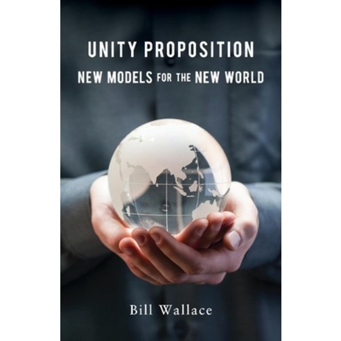 Unity Proposition: New Models for the New World Paperback, Connected Thoughts Publishing