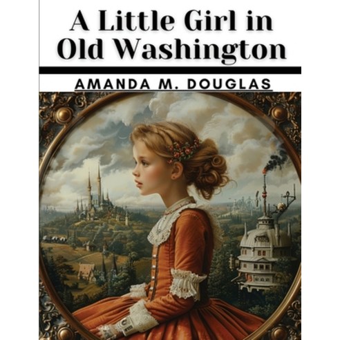 (영문도서) A Little Girl in Old Washington Paperback, Magic Publisher, English, 9781836570103
