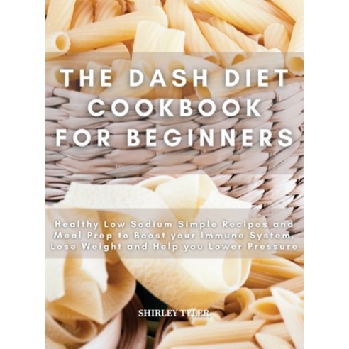 (영문도서) The Dash Diet Cookbook for Beginners: Healthy Low Sodium Simple Recipes and Meal Prep to Boos... Hardcover, Elena Di Maggio, English, 9781803125718