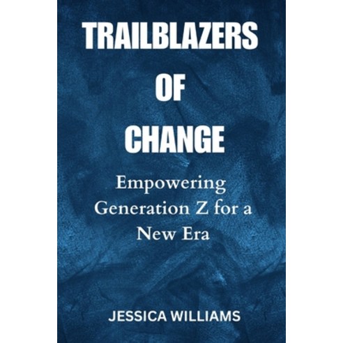 (영문도서) Trailblazers of Change: Empowering Generation Z for a New Era Paperback, Independently Published, English, 9798399878140