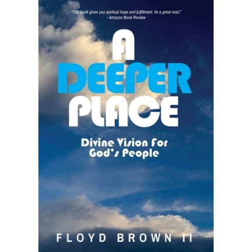 A Deeper Place: Divine Vision for God''s People Hardcover, Author Reputation Press, LLC, English, 9781649612427