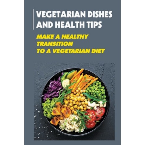 (영문도서) Vegetarian Dishes And Health Tips: Make A Healthy Transition To A Vegetarian Diet: Vegan Cooking Paperback, Independently Published, English, 9798487033772