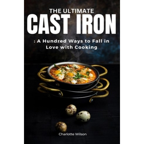 (영문도서) The Ultimate Cast Iron Cookbook: A Hundred Ways to Fall in Love with Cooking Paperback, Independently Published, English, 9798865532583