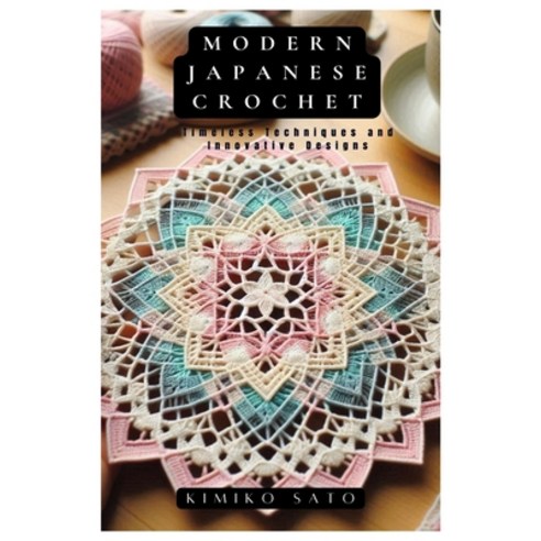 (영문도서) Modern Japanese Crochet: Timeless Techniques and Innovative Designs Paperback, Independently Published, English, 9798324007478