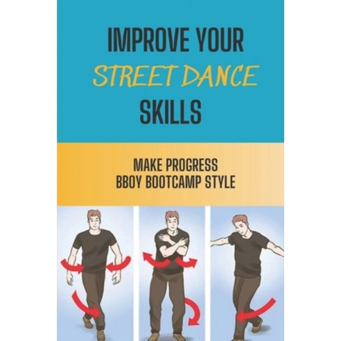 (영문도서) Improve Your Street Dance Skills: Make Progress BBoy Bootcamp Style: Tips To Dance Bboy Bootc... Paperback, Independently Published, English, 9798546603151