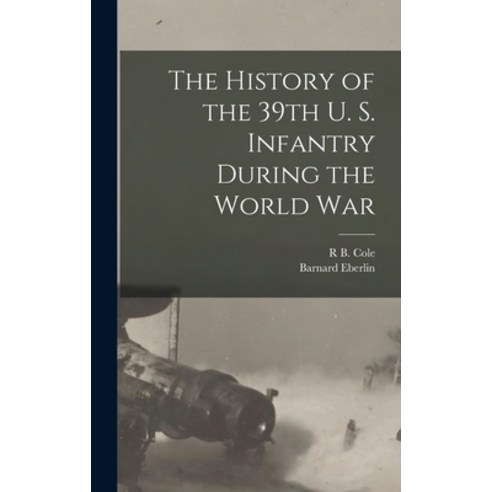 (영문도서) The History of the 39th U. S. Infantry During the World War Hardcover, Legare Street Press, English, 9781015870390
