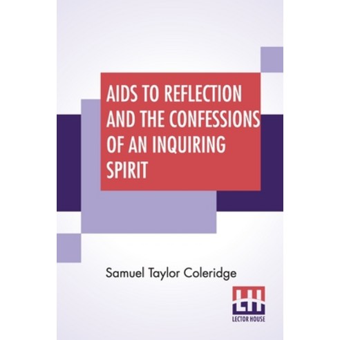 (영문도서) Aids To Reflection And The Confessions Of An Inquiring Spirit: To Which Are Added His Essays ... Paperback, Lector House, English, 9789389539370