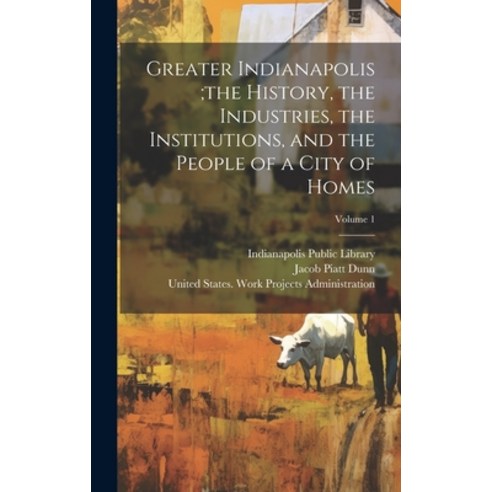 (영문도서) Greater Indianapolis;the History the Industries the Institutions and the People of a City ... Hardcover, Legare Street Press, English, 9781019752715