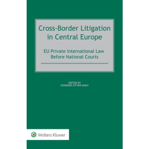 (영문도서) Cross-Border Litigation in Central Europe: EU Private International Law Before National Courts Hardcover, Kluwer Law International, English, 9789403537054