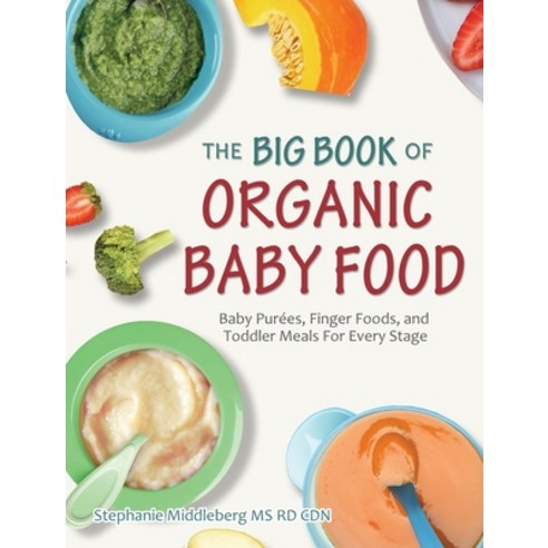(영문도서) The Big Book of Organic Baby Food: Baby Purées Finger Foods and Toddler Meals For Every Stage Hardcover, Stephanie Middleberg MS Rd Cdn, English, 9781914923395