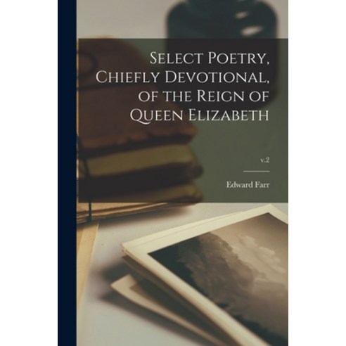 (영문도서) Select Poetry Chiefly Devotional of the Reign of Queen Elizabeth; v.2 Paperback, Legare Street Press, English, 9781014951762