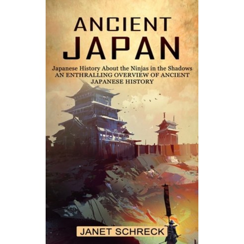 (영문도서) Ancient Japan: Japanese History About the Ninjas in the Shadows (An Enthralling Overview of A... Paperback, Oliver Leish, English, 9781774856543