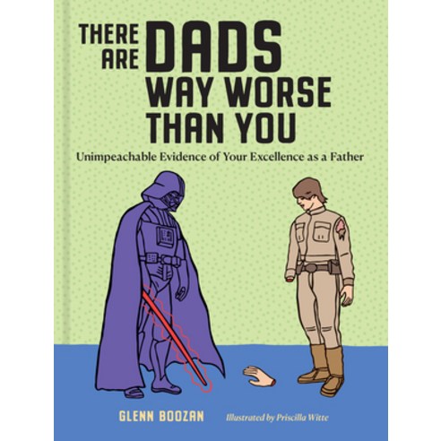 (영문도서) There Are Dads Way Worse Than You: Unimpeachable Evidence of Your Excellence as a Father Hardcover, Workman Publishing, English, 9781523524334