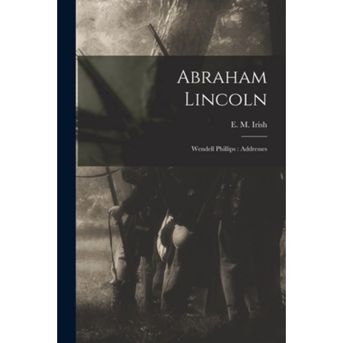 (영문도서) Abraham Lincoln; Wendell Phillips: Addresses Paperback, Legare Street Press, English, 9781014855091
