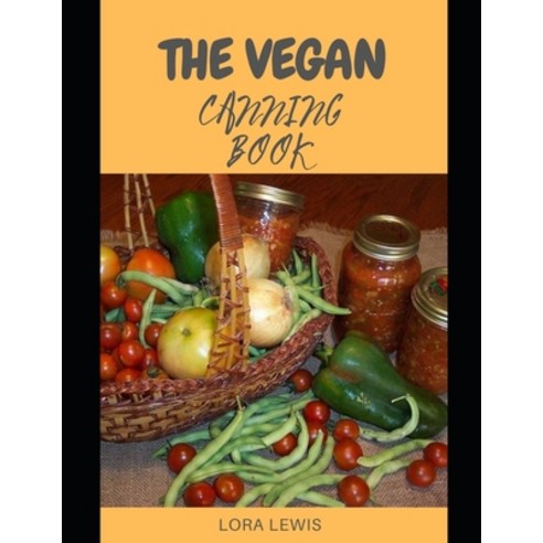 (영문도서) The Vegan Canning Cookbook: The Canning and Preservation Guide for Fruits and Vegetables Paperback, Independently Published, English, 9798459478563
