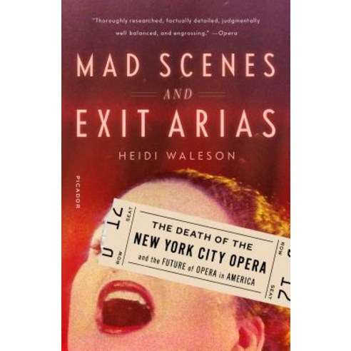 Mad Scenes and Exit Arias: The Death of the New York City Opera and the Future of Opera in America Paperback, Picador USA