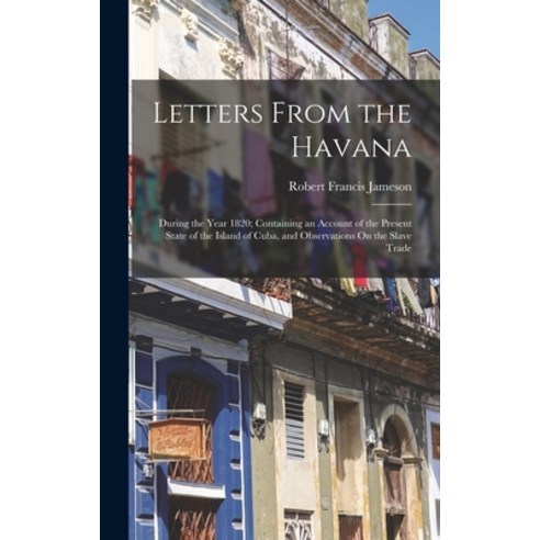 (영문도서) Letters From the Havana: During the Year 1820; Containing an Account of the Present State of ... Hardcover, Legare Street Press, English, 9781017578409