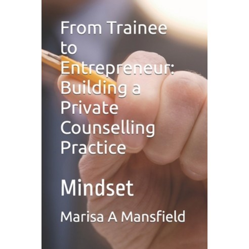 (영문도서) From Trainee to Entrepreneur: Building a Private Counselling Practice: Mindset Paperback, Independently Published, English, 9798864555606